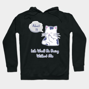 Admit It Life Would Be Boring Without Me, Funny Saying cat Hoodie